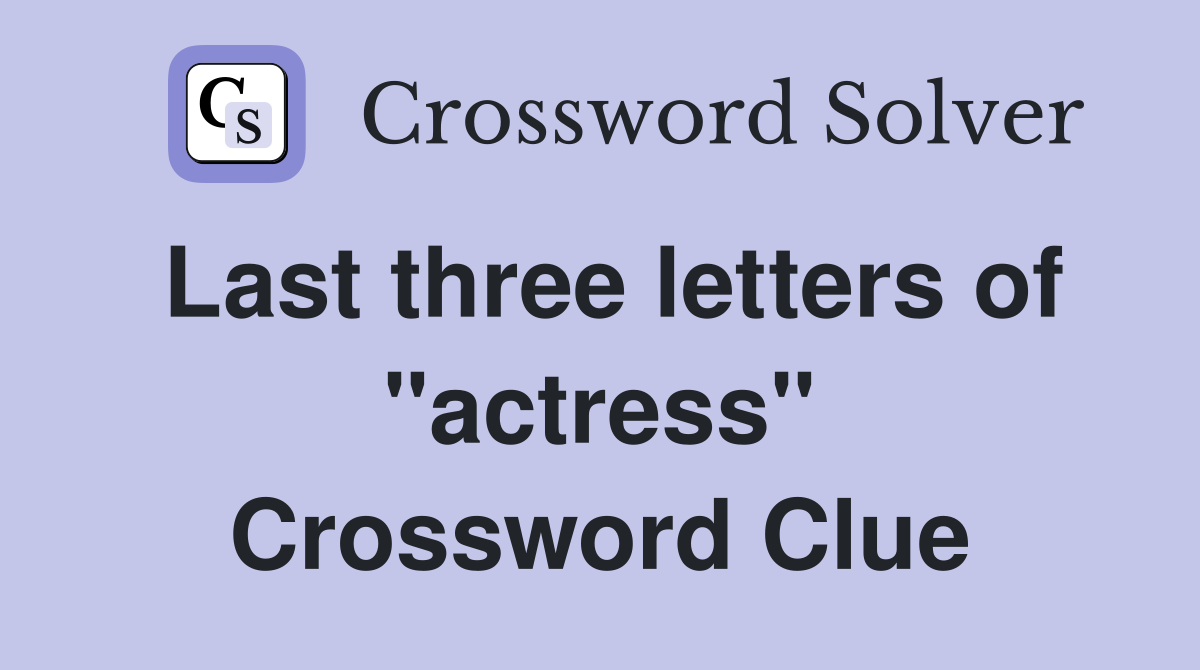 Last three letters of "actress" Crossword Clue Answers Crossword Solver